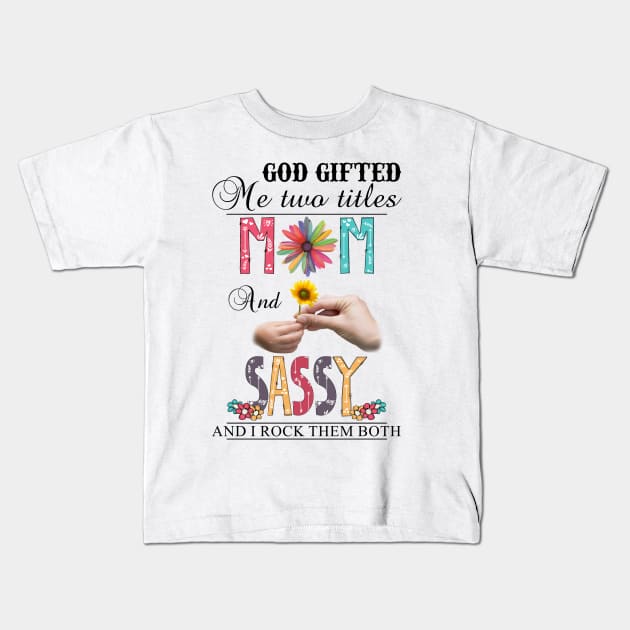 God Gifted Me Two Titles Mom And Sassy And I Rock Them Both Wildflowers Valentines Mothers Day Kids T-Shirt by KIMIKA